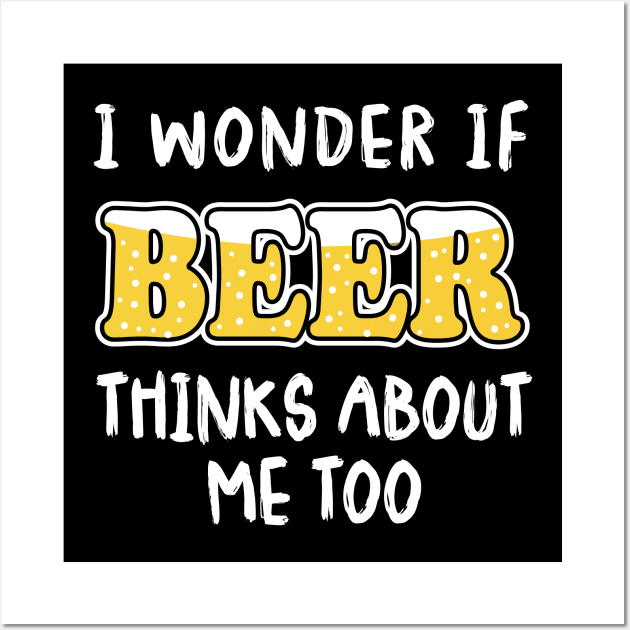 I Wonder If Beer Thinks About Me Too Wall Art by amalya